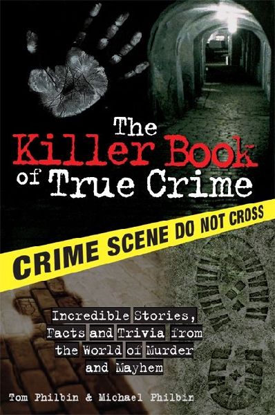 The Killer Book of True Crime: Incredible Stories, Facts and Trivia from the World of Murder and Mayhem