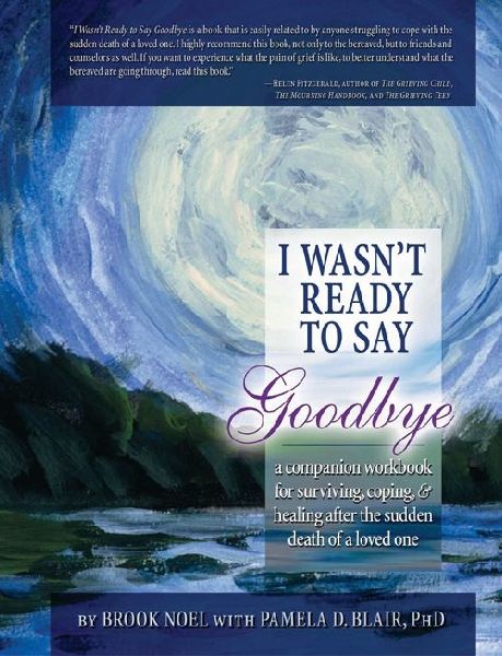 I Wasnt Ready to Say Goodbye: A Companion Workbook for Surviving, Coping, & Healing After the Sudden Death of a Loved One
