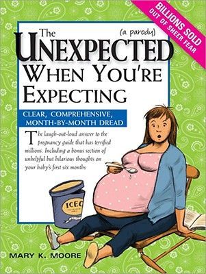 The Unexpected When Youre Expecting: Clear, Comprehensive, Month-By-Month Dread