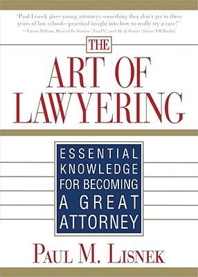 The Art of Lawyering: Essential Knowledge for Becoming a Great Attorney