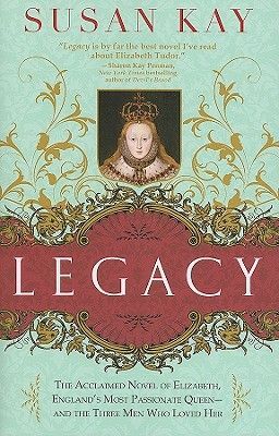 Legacy: The Acclaimed Novel of Elizabeth, Englands Most Passionate Queen -- And the Three Men Who Loved Her