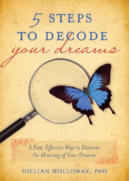 5 Steps to Decode Your Dreams: A Fast, Effective Way to Discover the Meaning of Your Dreams