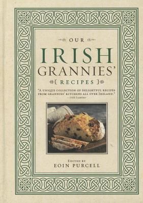 Our Irish Grannies Recipes: Comforting and Delicious Cooking from the Old Country to Your Familys Table