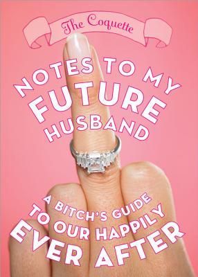Notes to My Future Husband: A Bitchs Guide to Our Happily Ever After