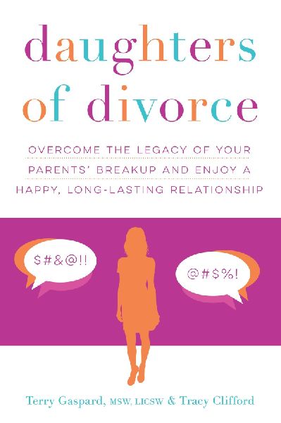 Daughters of Divorce: Overcome the Legacy of Your Parents Breakup and Enjoy a Happy, Long-Lasting Relationship