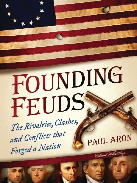 Founding Feuds: The Rivalries, Clashes, and Conflicts That Forged a Nation