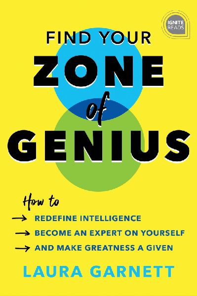 Find Your Zone of Genius: How to Redefine Intelligence, Become an Expert on Yourself, and Make Greatness a Given