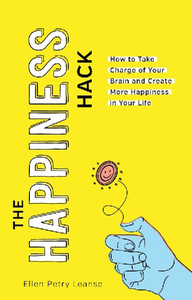 The Happiness Hack: Take Charge of Your Brain and Create More Happiness in Your Life