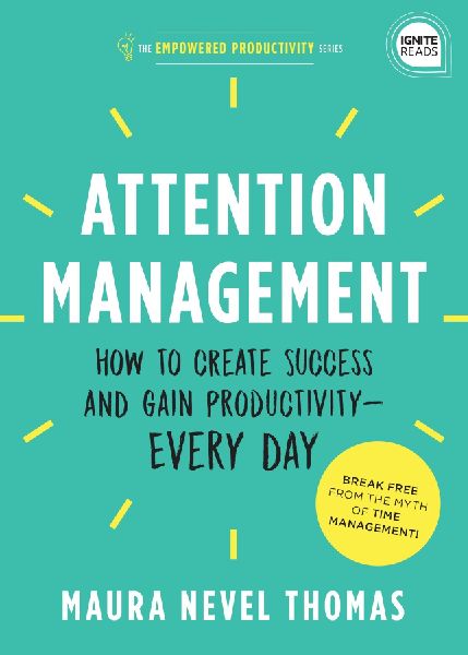 Attention Management: How to Create Success and Gain Productivity -- Every Day