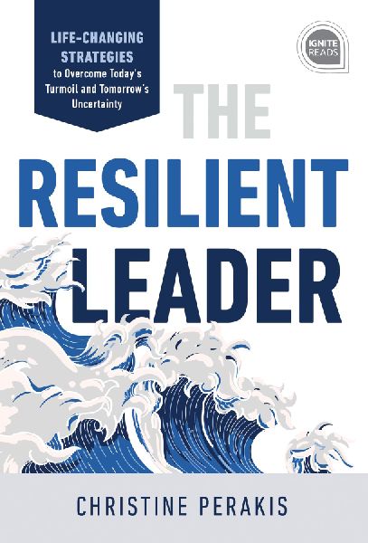 The Resilient Leader: Life Changing Strategies to Overcome Todays Turmoil and Tomorrows Uncertainty
