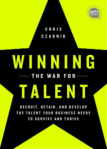 Winning the War for Talent: Recruit, Retain, and Develop the Talent Your Business Needs to Survive and Thrive