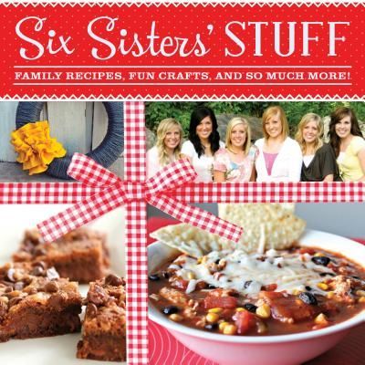 Six Sisters Stuff: Family Recipes, Fun Crafts, and So Much More!