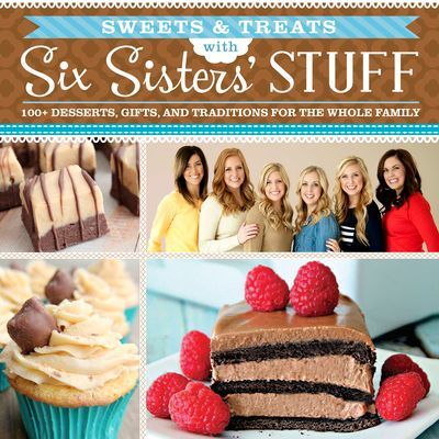 Sweets & Treats with Six Sisters Stuff: 100+ Desserts, Gift Ideas, and Traditions for the Whole Family