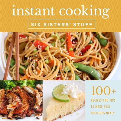 Instant Cooking with Six Sisters Stuff: A Fast, Easy, and Delicious Way to Feed Your Family