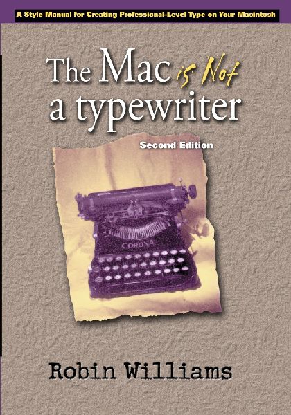 The Mac Is Not a Typewriter: A Style Manual for Creating Professional-Level Type on Your Macintosh