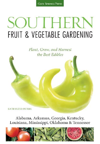 Southern Fruit & Vegetable Gardening: Plant, Grow, and Harvest the Best Edibles