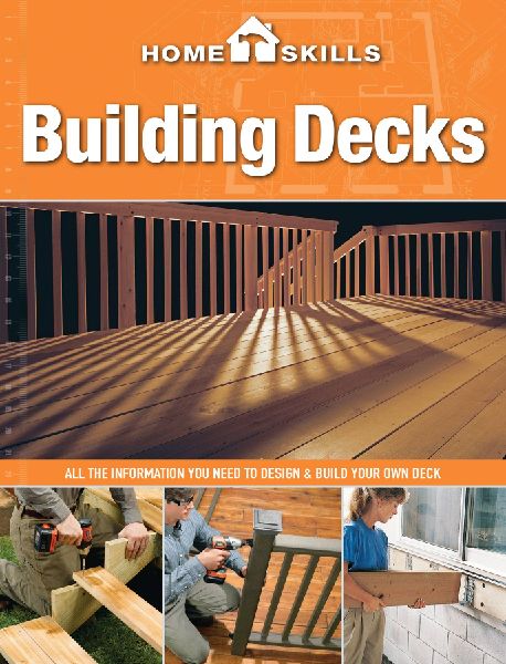 Building Decks: All the Information You Need to Design & Build Your Own Deck
