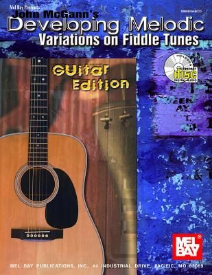 John McGanns Developing Melodic Variations on Fiddle Tunes: Guitar Edition