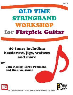 Old Time Stringband Workshop for Flatpick Guitar: 40 Tunes Including Hoedowns, Jigs, Waltzes and More