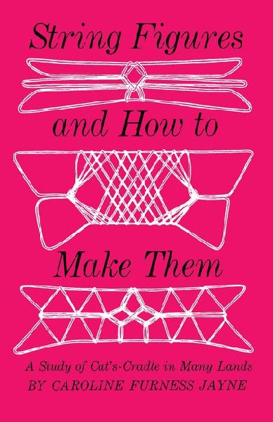 String Figures and How to Make Them: A Study of Cats-Cradle in Many Lands
