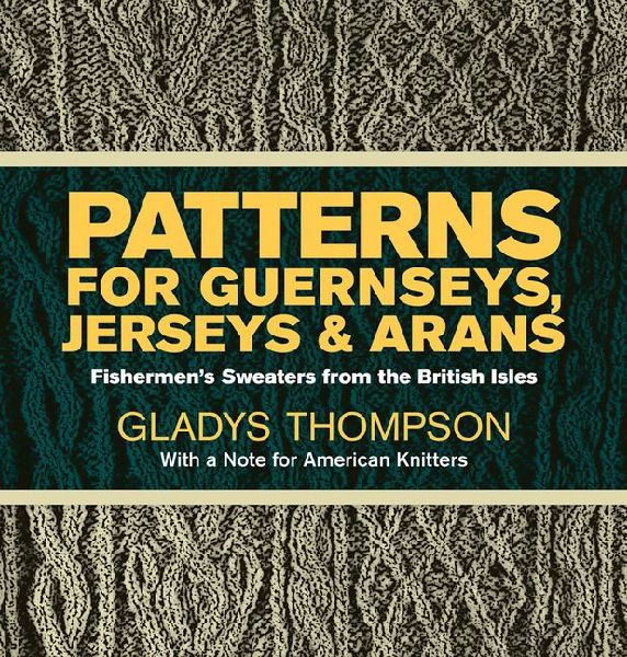 Patterns for Guernseys, Jerseys & Arans: Fishermens Sweaters from the British Isles