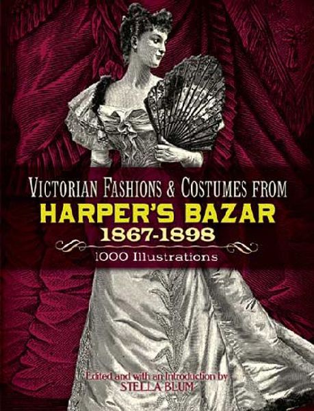 Victorian Fashions and Costumes from Harpers Bazar, 1867-1898