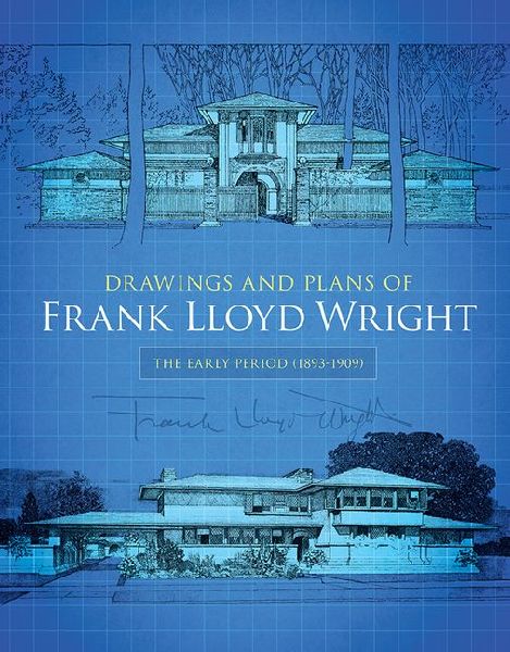 Drawings and Plans of Frank Lloyd Wright: The Early Period (1893-1909)