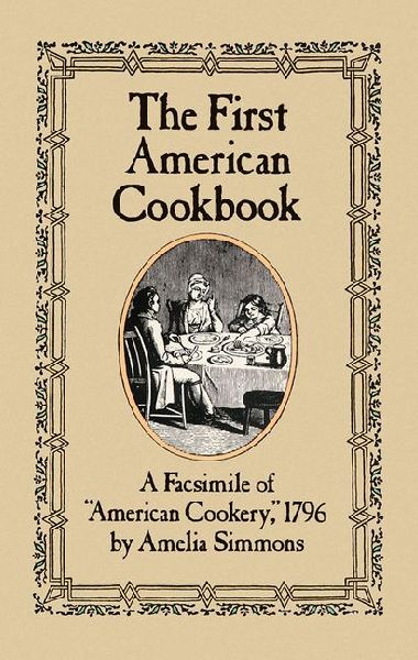 The First American Cookbook: A Facsimile of American Cookery, 1796