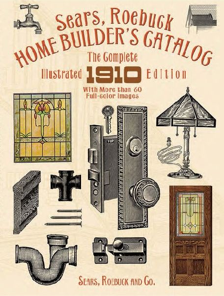 Sears, Roebuck Home Builders Catalog: The Complete Illustrated 1910 Edition