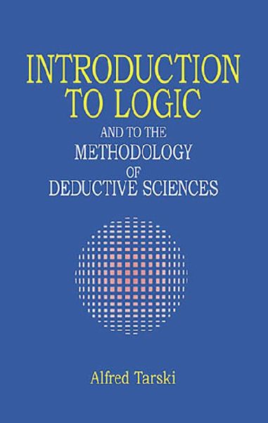 Introduction to Logic: And to the Methodology of Deductive Sciences
