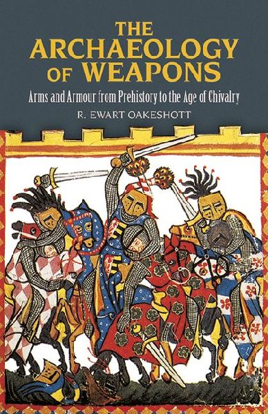 The Archaeology of Weapons: Arms and Armour from Prehistory to the Age of Chivalry