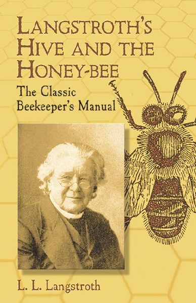 Langstroths Hive and the Honey-Bee: The Classic Beekeepers Manual