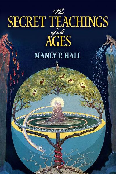The Secret Teachings of All Ages: An Encyclopedic Outline of Masonic, Hermetic, Qabbalistic and Rosicrucian Symbolical Philosophy