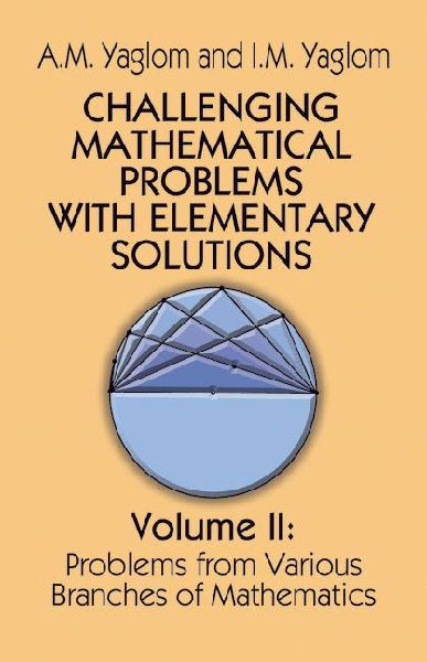 Challenging Mathematical Problems with Elementary Solutions, Vol. II: Volume 2