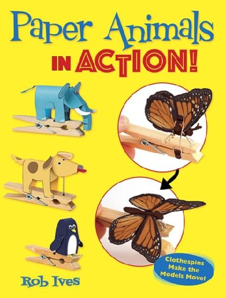 Paper Animals in Action!: Clothespins Make the Models Move!