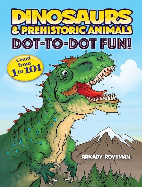 Dinosaurs & Prehistoric Animals Dot-To-Dot Fun!: Count from 1 to 101