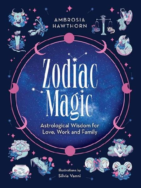 Zodiac Magic: Astrological Wisdom for Love, Work and Family