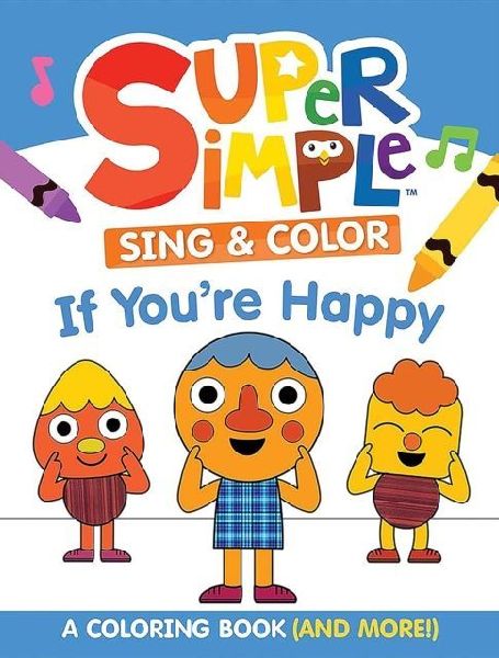 Super Simple(TM) Sing & Color: If Youre Happy Coloring Book: Sing-Along, Craft, and Exclusive Video!