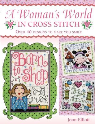 Womans World in Cross Stitch: Over 40 Designs to Make You Smile