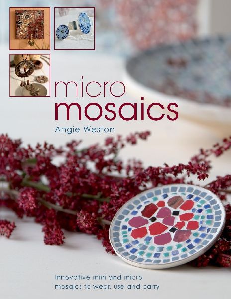 Micro Mosaics: Innovative Mini and Micro Mosaics to Wear, Use and Carry