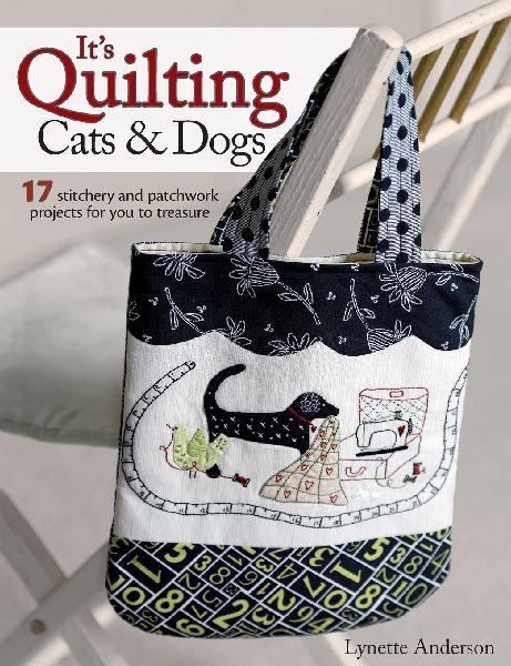 Its Quilting Cats and Dogs: 15 Heart-Warming Projects Combining Patchwork, Applique and Stitchery