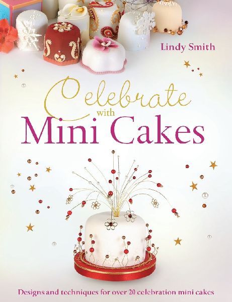 Celebrate with Minicakes: Designs and Techniques for Creating Over 25 Celebration Minicakes