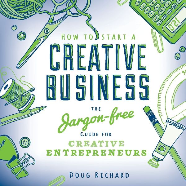 How to Start a Creative Business: the jargon-free guide for creative entrepreneurs