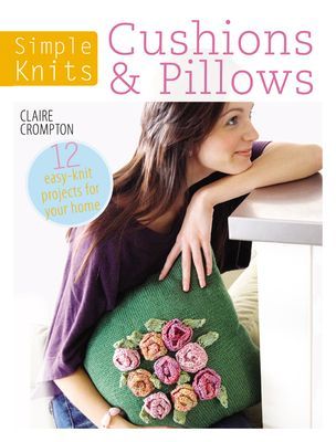 Simple Knits: Cushions & Pillows: 12 Easy-knit projects for your home