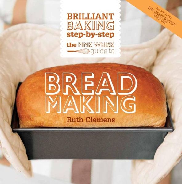 The Pink Whisk Guide to Bread Making: Brilliant Baking Step-By-Step