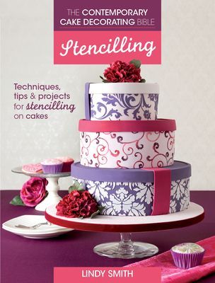 The Contemporary Cake Decorating Bible: Stencilling : Techniques, tips and projects for stencilling on cakes
