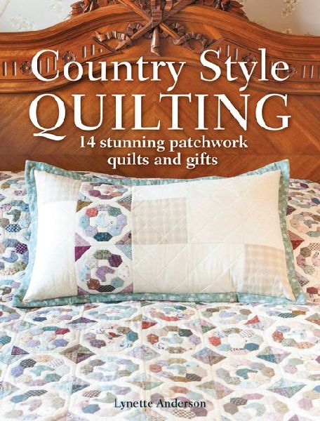 Country Style Quilting: 14 stunning patchwork quilts and gifts