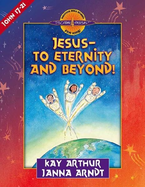 Jesus--To Eternity and Beyond!: John 17-21