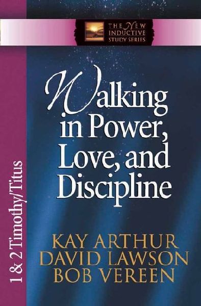 Walking in Power, Love, and Discipline: 1 & 2 Timothy/Titus