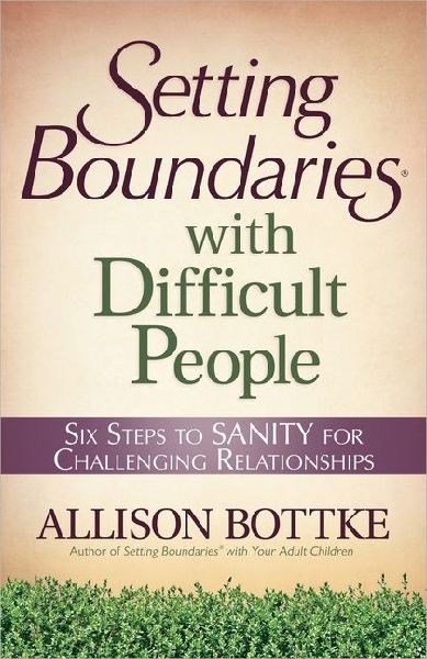 Setting Boundaries with Difficult People: Six Steps to Sanity for Challenging Relationships
